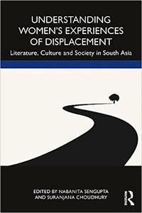 Understanding Women’s Experiences of Displacement Literature, Culture and Society in South Asia