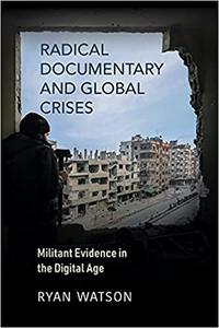 Radical Documentary and Global Crises Militant Evidence in the Digital Age