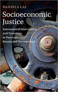 Socioeconomic Justice International Intervention and Transition in Post-war Bosnia and Herzegovina