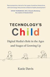 Technology’s Child Digital Media’s Role in the Ages and Stages of Growing Up