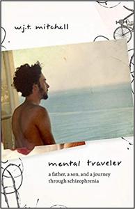 Mental Traveler A Father, a Son, and a Journey through Schizophrenia