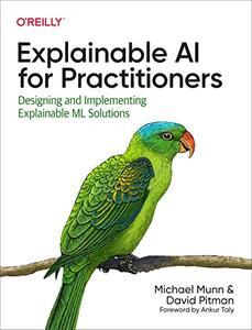 Explainable AI for Practitioners Designing and Implementing Explainable ML Solutions