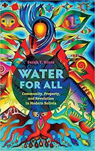 Water for All Community, Property, and Revolution in Modern Bolivia