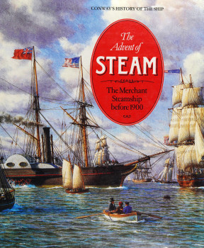 The Advent of Steam: The Merchant Steamship Before 1900 (Conway's History of the Ship)