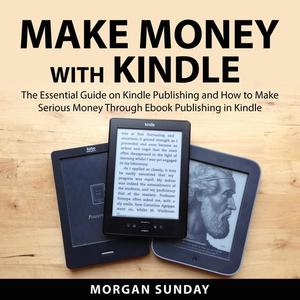 Make Money With Kindle by Morgan Sunday