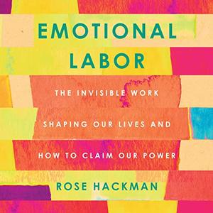 Emotional Labor The Invisible Work Shaping Our Lives and How to Claim Our Power [Audiobook]