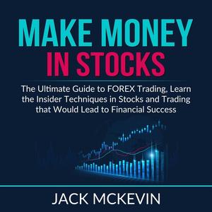 Make Money in Stocks The Ultimate Guide to FOREX Trading, Learn the Insider Techniques in Stocks and Trading that Woul