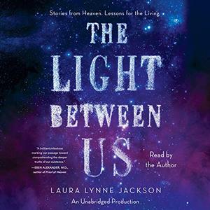 The Light Between Us Stories From Heaven. Lessons for the Living. [Audiobook] 