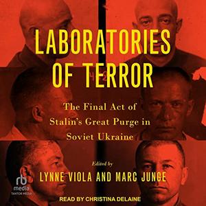 Laboratories of Terror The Final Act of Stalin’s Great Purge in Soviet Ukraine [Audiobook]