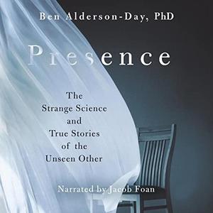 Presence The Strange Science and True Stories of the Unseen Other [Audiobook]