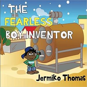 The Fearless Boy Inventor by Jermiko Thomas