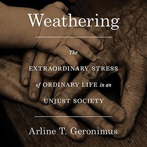 Weathering The Extraordinary Stress of Ordinary Life in an Unjust Society [Audiobook]