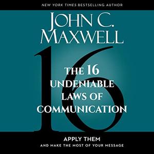 The 16 Undeniable Laws of Communication Apply Them and Make the Most of Your Message [Audiobook]