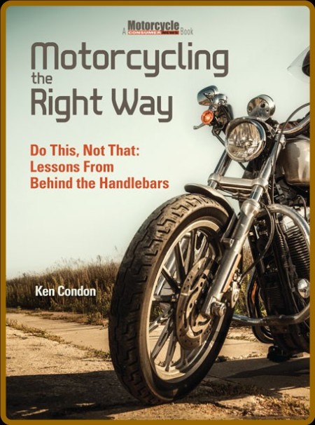 Motorcycling the Right Way - Do This, Not That - Lessons From Behind the Handlebars
