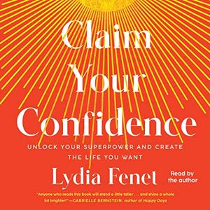 Claim Your Confidence Unlock Your Superpower and Create the Life You Want [Audiobook]