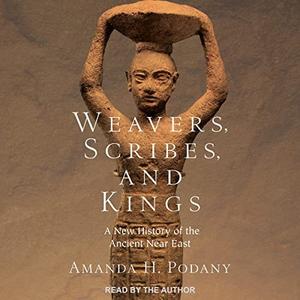 Weavers, Scribes, and Kings A New History of the Ancient Near East [Audiobook]