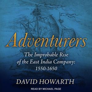Adventurers The Improbable Rise of the East India Company 1550-1650 [Audiobook]