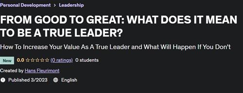 From Good To Great - What Does It Mean To Be A True Leader