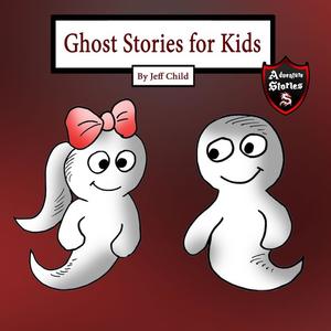 Ghost Stories for Kids by Jeff Child