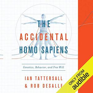 The Accidental Homo Sapiens Genetics, Behavior, and Free Will [Audiobook] 