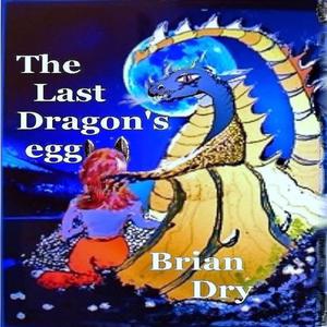 The Last Dragon’s egg by Brian Dry