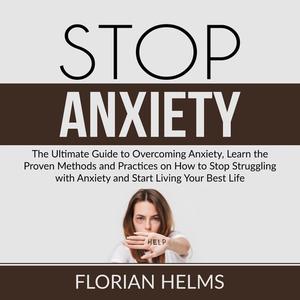 Stop Anxiety The Ultimate Guide to Overcoming Anxiety, Learn the Proven Methods and Practices on How to Stop Strugglin