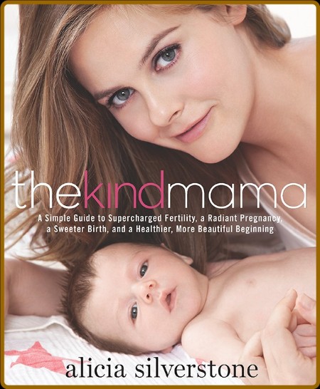 The Kind Mama - A Simple Guide to Supercharged Fertility, a Radiant Pregnancy, a S...