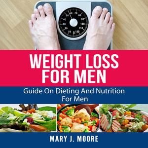 Weight Loss For Men Guide On Dieting And Nutrition For Men by Mary Moore