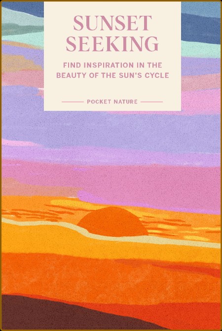 Sunset Seeking - Find Inspiration in the Beauty of the Sun's Cycle (Pocket Nature)
