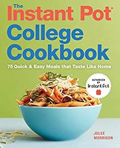 The Instant Pot® College Cookbook 75Quick and Easy Meals that Taste Like Home