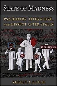 State of Madness Psychiatry, Literature, and Dissent After Stalin