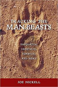 Tracking the Man-Beasts Sasquatch, Vampires, Zombies, and More