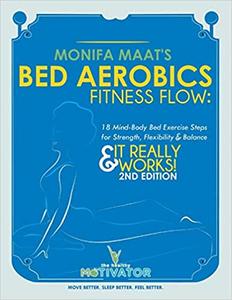Bed Aerobic Fitness Flow Easy Bed Exercises for the Body, Mind & Spirit & It Really Works!