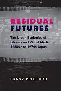 Residual Futures The Urban Ecologies of Literary and Visual Media of 1960s and 1970s Japan