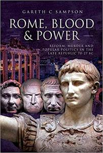 Rome, Blood and Power Reform, Murder and Popular Politics in the Late Republic 70-27 BC