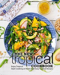 The New Tropical Cookbook Enjoy Tropical Cooking at Home with Easy Caribbean Recipes (2nd Edition)