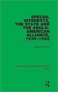 Special Interests, the State and the Anglo-American Alliance, 1939-1945
