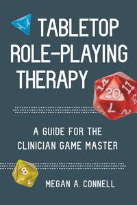 Tabletop Role-Playing Therapy A Guide for the Clinician Game Master
