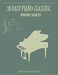 26 Easy Piano Classic Piano Solo  Debusy, Satie, Beethoven, Chopin, Elgan, Chaikovsky, Bach, Mozart
