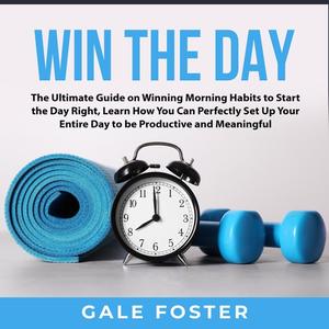Win the Day The Ultimate Guide on Winning Morning Habits to Start the Day Right, Learn How You Can Perfectly Set Up Yo