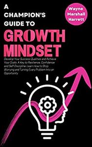 A Champion's Guide to Growth Mindset Develop Your Success