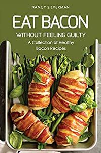 Eat Bacon Without Feeling Guilty A Collection of Healthy Bacon Recipes