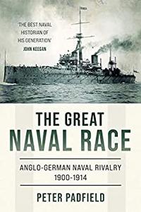 The Great Naval Race  Anglo-German naval rivalry 1900-1914 (Peter Padfield Naval History)