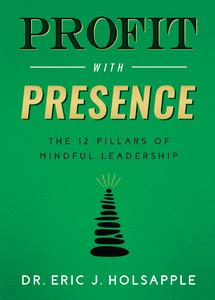 Profit with Presence The Twelve Pillars of Mindful Leadership