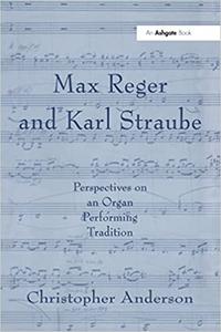 Max Reger and Karl Straube Perspectives on an Organ Performing Tradition
