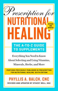 Prescription for Nutritional Healing The A-to-Z Guide to Supplements, 6th Edition