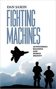 Fighting Machines Autonomous Weapons and Human Dignity