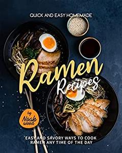 Quick and Easy Homemade Ramen Recipes Easy and Savory Ways to Cook Ramen Any Time of the Day