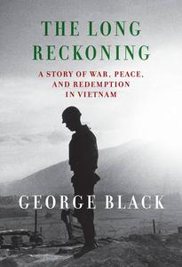 The Long Reckoning A Story of War, Peace, and Redemption in Vietnam