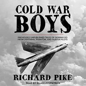 Cold War Boys Previously Unpublished Tales of Derring-Do from Lightning, Phantom, and Hunter Pilots [Audiobook]
